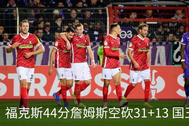 福克斯44分詹姆斯空砍31+13 国王力克湖人